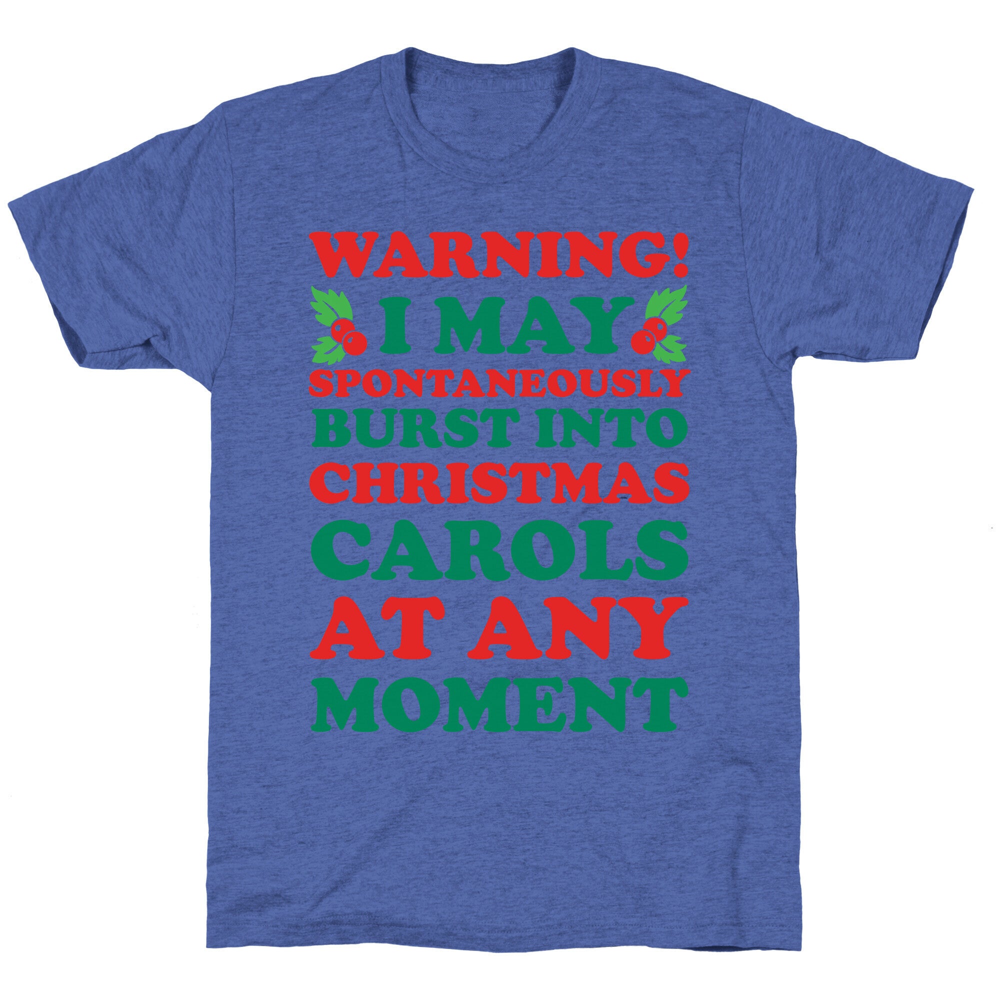 Warning! I May Spontaneously Burst Into Christmas Carols At Any Moment Unisex Triblend Tee